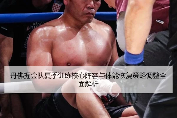 丹佛掘金队夏季训练核心阵容与体能恢复策略调整全面解析